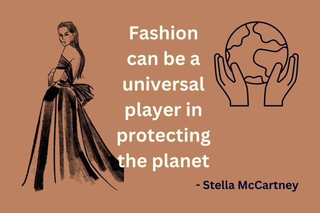 (What is sustainable fashion?) 
"Fashion can be a universal player in protecting the planet." - Stella McCartney